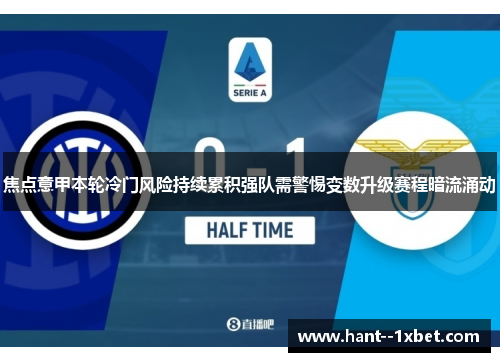 焦点意甲本轮冷门风险持续累积强队需警惕变数升级赛程暗流涌动