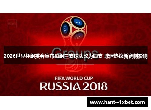 2026世界杯组委会宣布每组三支球队改为四支 球迷热议新赛制影响