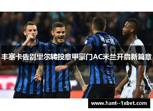 丰塞卡告别里尔转投意甲豪门AC米兰开启新篇章