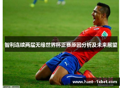 智利连续两届无缘世界杯正赛原因分析及未来展望